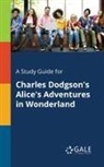 Cengage Learning Gale - A Study Guide for Charles Dodgson's Alice's Adventures in Wonderland