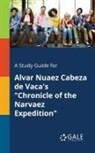 Cengage Learning Gale - A Study Guide for Alvar Nuaez Cabeza De Vaca's "Chronicle of the Narvaez Expedition"