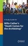 Cengage Learning Gale - A Study Guide for Willa Cather's "Death Comes for the Archbishop"