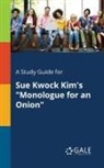 Cengage Learning Gale - A Study Guide for Sue Kwock Kim's "Monologue for an Onion"