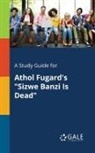 Cengage Learning Gale - A Study Guide for Athol Fugard's "Sizwe Banzi Is Dead"