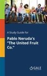 Cengage Learning Gale - A Study Guide for Pablo Neruda's "The United Fruit Co."