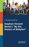 Cengage Learning Gale - A Study Guide for Stephen Vincent Benet's "By the Waters of Babylon"