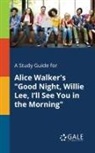 Cengage Learning Gale - A Study Guide for Alice Walker's "Good Night, Willie Lee, I'll See You in the Morning"