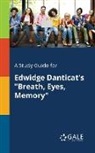 Cengage Learning Gale - A Study Guide for Edwidge Danticat's "Breath, Eyes, Memory"