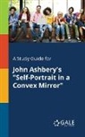 Cengage Learning Gale - A Study Guide for John Ashbery's "Self-Portrait in a Convex Mirror"