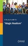 Cengage Learning Gale - A Study Guide for "Magic Realism"