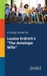 Cengage Learning Gale - A Study Guide for Louise Erdrich's "The Antelope Wife"