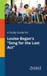 Cengage Learning Gale - A Study Guide for Louise Bogan's "Song for the Last Act"