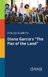 Cengage Learning Gale - A Study Guide for Diana Garcia's "The Flat of the Land"