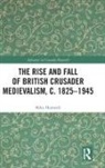 HORSWELL, Mike Horswell, Mike (Royal Holloway Horswell - Rise and Fall of British Crusader Medievalism, C.18251945
