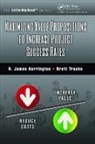 H. James Harrington, H. James Trusko Harrington, Harrington H. James, Brett Trusko, Trusko Brett - Maximizing Value Propositions to Increase Project Success Rates