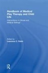 Lawrence C. (St. Thomas University Rubin, Lawrence C. Rubin, Lawrence C. (St. Thomas University Rubin, Rubin Lawrence C. - Handbook of Medical Play Therapy and Child Life