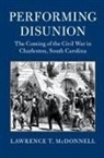 MCDONNEL LAWRENCE T, Lawrence T. McDonnell, Lawrence T. (Iowa State University) Mcdonnell - Performing Disunion