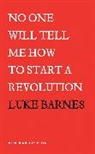 Luke Barnes, Luke (Author) Barnes, Barnes Luke - No One Will Tell Me How to Start a Revolution