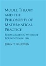 John Baldwin, John (University of Illinois Baldwin, John T. Baldwin, John T. (University of Illinois Baldwin, Baldwin John T. - Model Theory and the Philosophy of Mathematical Practice