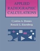 Cynthia A. Dennis, Cynthia A. (Program Director Dennis, Dennis Cynthia A., Ronald L. Eisenberg, Ronald L. (Chairman of Radiology Eisenberg, Ronald L. (Professor of Radiology Eisenberg... - Applied Radiographic Calculations