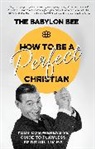 Bee Babylon, Llc (COR) Babylon Bee, The Babylon Bee, LLC The Babylon Bee, The Babylon Bee&gt; - How to Be a Perfect Christian