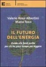 Valerio Rossi Albertini, Mario Tozzi - Il futuro dell'energia. Guida alle fonti pulite per chi ha poco tempo per leggere