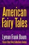 Lyman Frank Baum - American Fairy Tales