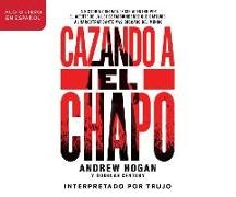 Doug Century, Andrew Hogan, Cole Merrell - Cazando A el Chapo: La Historia Contada Desde Adentro Por el Agente de la Ley Estadounidense Que Capturó al Narcotraficante Más Buscado de = Hunting E