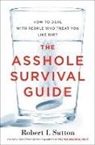Robert I. Sutton - The Asshole Survival Guide