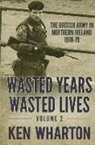 Ken Wharton - Wasted Years Wasted Lives: Volume 2: The British Army in Northern Ireland 1978-79