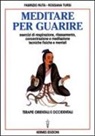 Fabrizio Ruta, Rossana Tursi - Meditare per guarire. Terapie orientali e occidentali. Esercizi di respirazione, rilassamento, concentrazione e meditazione. Tecniche fisiche e mentali