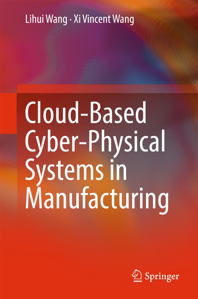 Lihu Wang, Lihui Wang, Xi Vincent Wang - Cloud-Based Cyber-Physical Systems in Manufacturing