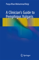 Pooya Beigi, Pooya Khan Mohammad Beigi, Pooya Khan Mohammad Beigi, Pooy Khan Mohammad Beigi, Pooya Khan Mohammad Beigi - A Clinician's Guide to Pemphigus Vulgaris