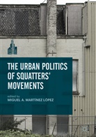 Migue A Martínez López, Miguel A Martínez López, Miguel A. Martinez Lopez, Miguel A. Martínez López - The Urban Politics of Squatters' Movements