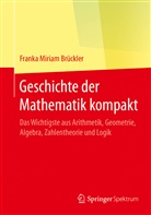 Franka Miriam Brückler - Geschichte der Mathematik kompakt - Das Wichtigste aus Arithmetik, Geometrie, Algebra, Zahlentheorie und Logik