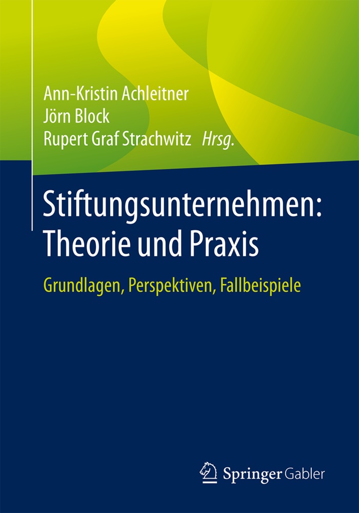 Ann-Kristin Achleitner, Jör Block, Jörn Block, Rupert Graf Strachwitz, Rupert Graf Strachwitz - Stiftungsunternehmen: Theorie und Praxis Grundlagen, Perspektiven, Fallbeispiele