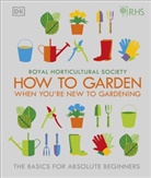 DK, Royal Horticultural Society, Royal Horticultural Society (DK Rights) (DK IPL), The Royal Horticultural Society - How to Garden If You're New To Gardening