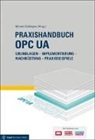 Joun Aro, Jouni Aro, Jan Bajorat, Christoph Berger, Matthias Damm, Reinhold Dix... - Praxishandbuch OPC UA