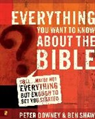 Peter Downey, Peter Douglas Downey, Ben Shaw, Ben James Shaw - Everything You Want to Know about the Bible