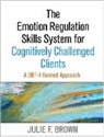 Julie F. Brown, Julie F. (Justice Resource Institute-Integrated Clinical Services Brown, Brown Julie F. - The Emotion Regulation Skills System for Cognitively Challenged Clients, First Edition