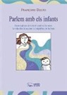 Françoise Dolto - Parlem amb els infants : com explicar als nens el sentit de la mort, el valor de la vida dins de la societat i el significat de la festa