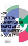 Oyvind Ihlen, Oyvind Ihlen, Yvind Ihlen, Stefania Romenti, Betteke Van Ruler, Iekje Smit... - How Strategic Communication Shapes Value and Innovation in Society