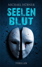 Michael Hübner - Seelenblut: Thriller