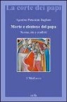 Agostino Paravicini Bagliani - Morte e elezione del Papa. Norme, riti e conflitti. Il Medioevo