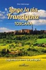 Silvia Della Longa - Lungo la via Francigena toscana. Seguendo le orme dei pellegrini