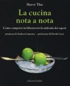 Hervé This - La cucina nota a nota. Come comporre in laboratorio la sinfonia dei sapori