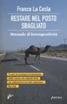 Franco La Cecla - Restare nel posto sbagliato. Manuale di intempestività