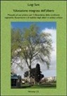 Luigi Sani - Valutazione integrata dell'albero. Manuale ad uso pratico per il rilevamento delle condizioni vegetative, fitosanitarie e di stabilità degli alberi in ambito urbano