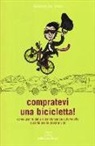 Federico Del Prete - Compratevi una bicicletta! Come uscire dalla dipendenza da automobile e cambiare la propria vita