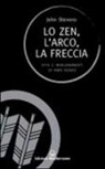 John Stevens - Lo zen, l'arco, la freccia. Vita e insegnamenti di Awa Kenzo