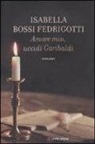 Isabella Bossi Fedrigotti - Amore mio, uccidi Garibaldi