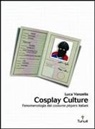 Luca Vanzella - Cosplay culture. Fenomenologia dei costume players italiani