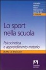 Jean Le Boulch - Lo sport nella scuola. Psicocinetica e apprendimento motorio